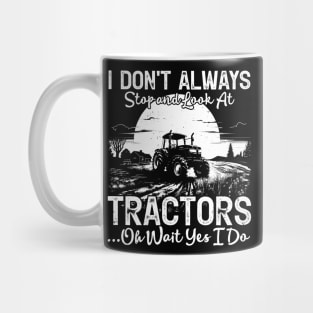 I Don't Always Stop And Look At Tractor...Oh Wait Yes I Do Farmer Mug